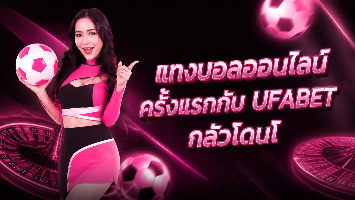 แทงบอลออนไลน์ครั้งแรกกับ UFABET กลัวโดนโกงไหม? ฟังจากคนเคยผ่านมาแล้ว